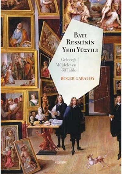 Batı Resminin Yedi Yüzyılı - Geleceği Müjdeleyen 60 Tablo - Roger Garaudy - Kopernik Kitap