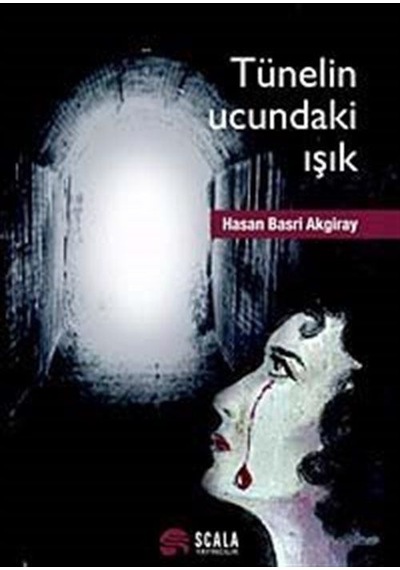 Tünelin Ucundaki Işık - Hasan Basri Akgiray - Scala Yayıncılık