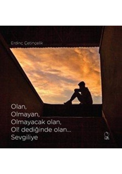 Olan, Olmayan, Olmayacak Olan, Ol Dediğinde Olan... Sevgiliye...
