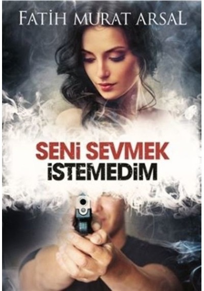 Seni Sevmek İstemedim - Fatih Murat Arsal - Ephesus Yayınları
