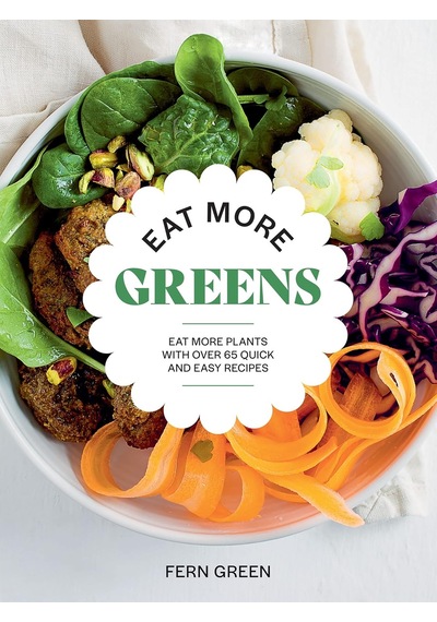 Eat More Greens: Eat More Plants With Over 65 Quick And Easy Recipes