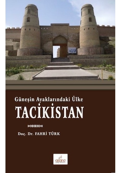 Güneşin Ayaklarındaki Ülke Tacikistan - Fahri Türk - Astana Yayınları