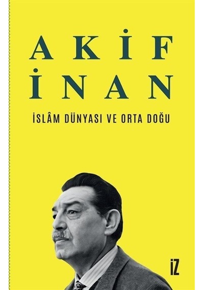 İslam Dünyası ve Orta Doğu - Akif İnan - İz Yayıncılık