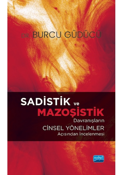 Sadistik ve Mazoşistik Davranışların Cinsel Yönelimler Açısından İncelenmesi - Burcu Güdücü - Nobel Akademik Yayıncılık