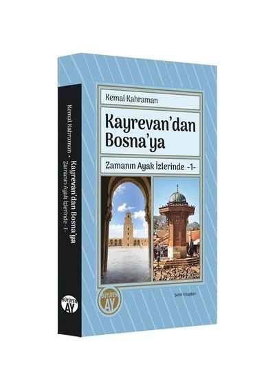 Kayrevan'dan Bosna'ya / Zamanın Ayak İzlerinde 1 / Kemal Kahraman