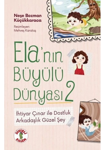 İhtiyar Çınar İle Dostluk - Arkadaşlık Güzel Şey - Ela'nın Büyülü Dünyası 2 - Neşe Bozman Küçükkaraca - Sihirli Kalem