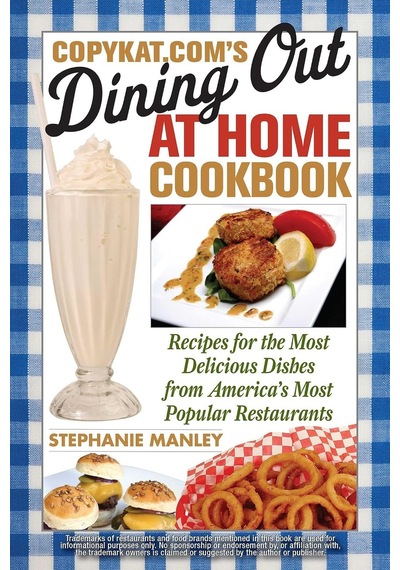 Copykat.com's Dining Out At Home Cookbook: Recipes For The Most Delicious Dishes From America's Most Popular Restaurants