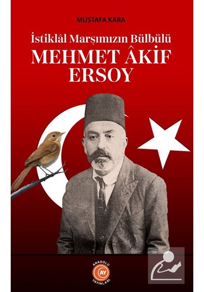 İstiklal Marşımızın Bülbülü Mehmet Âkif Ersoy / Mustafa Kara