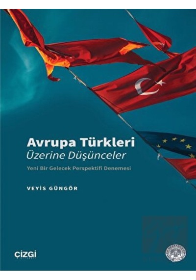 Avrupa Türkleri Üzerine Düşünceler - Yeni Bir Gelecek Perspektifi Denemesi - Veyis Güngör - Çizgi Kitabevi