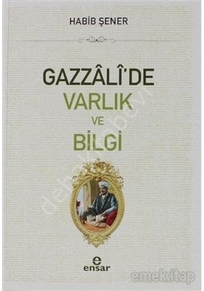 Gazzali'de Varlık ve Bilgi  - Habib Şener  - Ensar Neşriyat