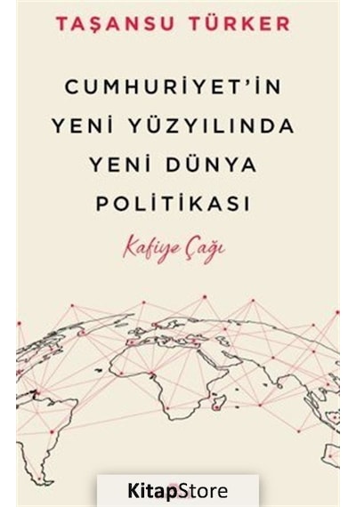 Cumhuriyet'in Yeni Yüzyılında Yeni Dünya Politikası - Kafiye Çağı - Taşansu Türker - Kronik Kitap