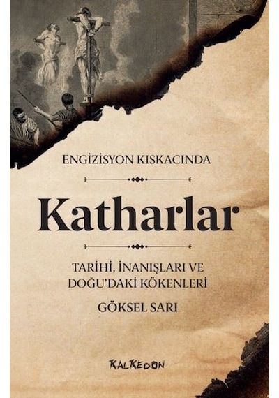Engizisyon Kıskacında Katharlar: Tarihi - İnanışları ve Doğu'daki Kökenleri - Göksel Sarı - Kalkedon