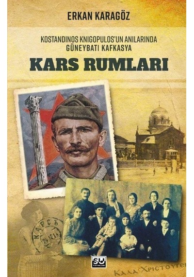 Kars Rumları - Kostandinos Knigopulos'un Anılarında Güneybatı Kafkasya - Erkan Karagöz - Su Yayınları