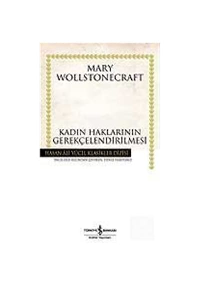 Kadın Haklarının Gerekçelendirilmesi - Hasan Ali Yücel Klasikleri - Mary Wollstonecraft - İş Bankası Kültür Yayınları