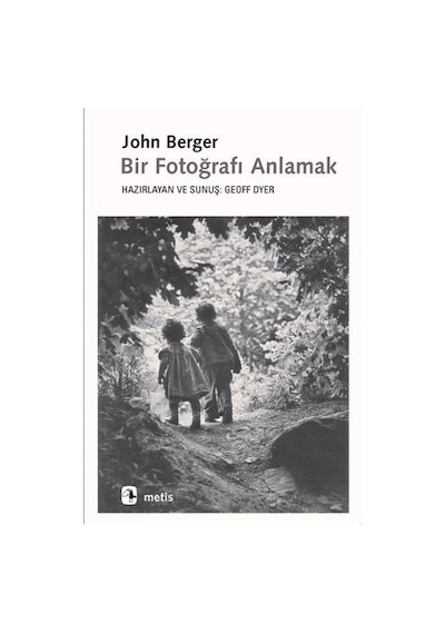 Bir Fotoğrafı Anlamak - John Berger - Metis Yayınları