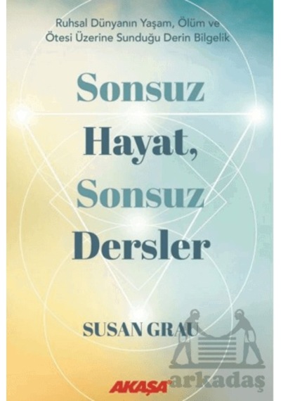 Sonsuz Hayat, Sonsuz Dersler Akaşa Yayınları Susan Grau