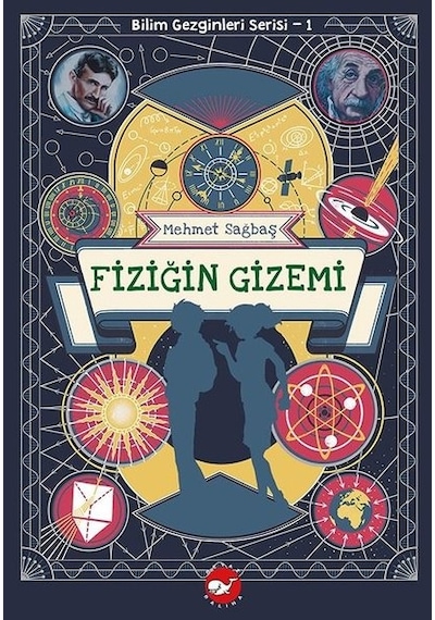 Fiziğin Gizemi - Bilim Gezginleri Serisi 1 - Mehmet Sağbaş - Beyaz Balina Yayınları
