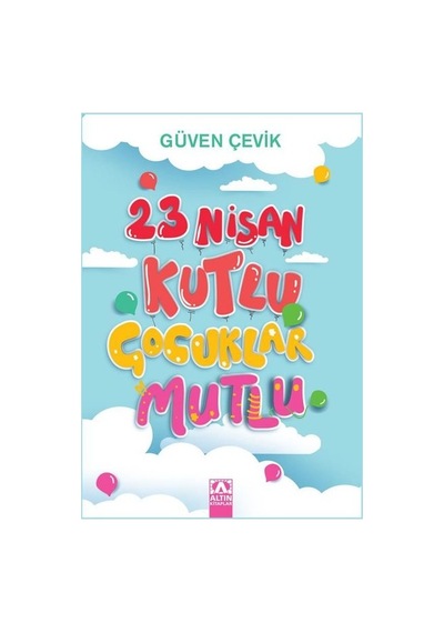 23 Nisan Kutlu Çocuklar Mutlu - Güven Çevik - Altın Kitaplar