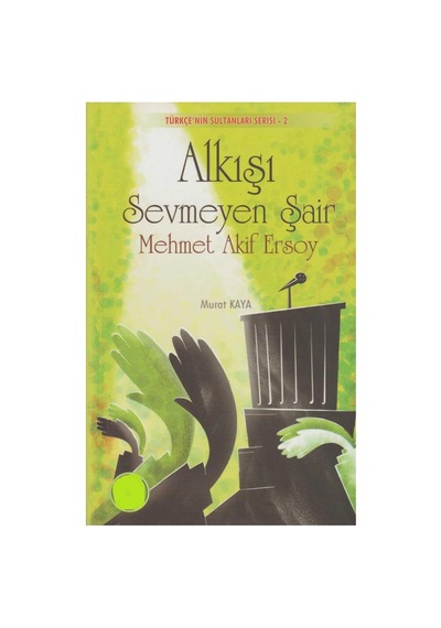 Alkışı Sevmeyen Şair: Mehmet Akif Ersoy - Murat Kaya İlk Baskı 2015