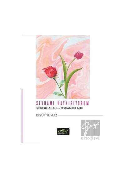 Sevdamı Haykırıyorum - Şiirlerle Allah ve Peygamber Aşkı - Eyyüp Yılmaz - Akif Yayınları