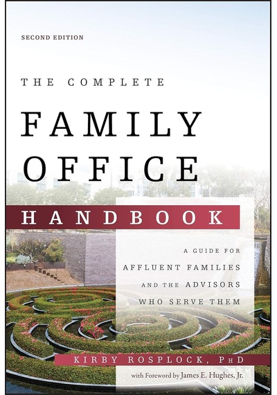 The Complete Family Office Handbook: A Guide For Affluent Families And The Advisors Who Serve Them