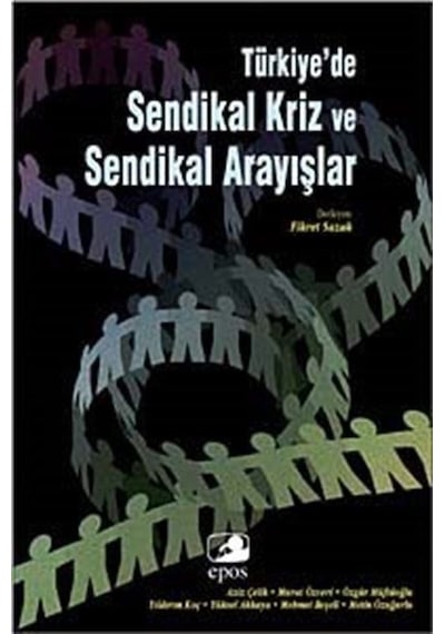 Türkiye'de Sendikal Kriz ve Sendikal Arayışlar - Fikret Sazak - Epos Yayınları