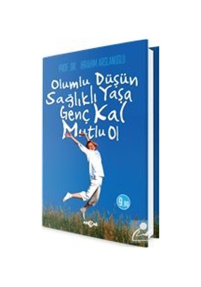Olumlu Düşün Sağlıklı Yaşa Genç Kal Mutlu Ol - İbrahim Arslanoğlu - Akçağ Yayınları