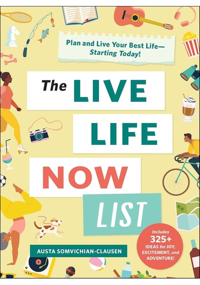 The Live Life Now List: Plan And Live Your Best Life--starting Today