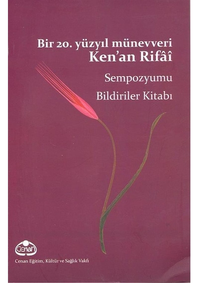 Bir 20. Yüzyıl Münevveri Ken'an Rifai Sempozyumu Bildiriler Kitabı- Cenan Eğitim Kültür ve Sağlık Vakfı