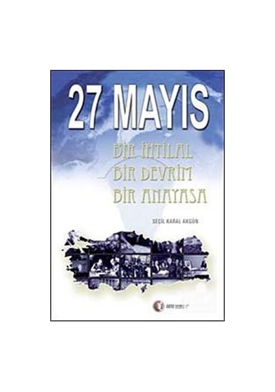27 Mayıs-Bir İhtlalBir DevrimBir Anayasa - Seçil Karal Akgün - ODTÜ Yayıncılık