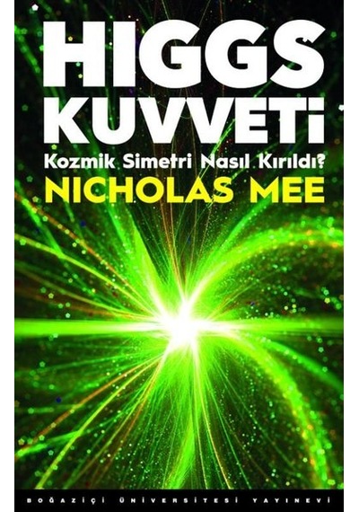 Higgs Kuvveti  - Kozmik Simetri Nasıl Kırıldı?  - Nicholas Mee  - Boğaziçi Üniversitesi Yayınevi