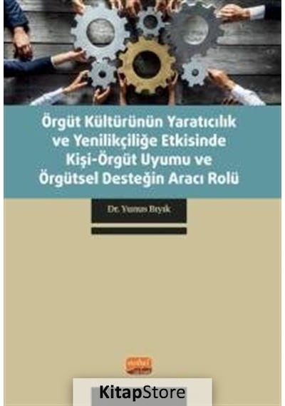 Örgüt Kültürünün Yaratıcılık ve Yenilikçiliğe Etkisinde Kişi  - Örgüt Uyumu ve Örgütsel Desteğin Arac  - Yunus Bıyık  - Nobel Bilimsel Eserler