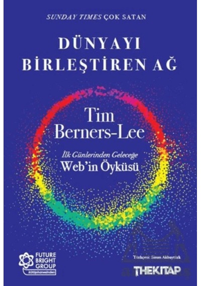 Dünyayı Birleştiren Ağ İlk Günlerinden Geleceğe Web İn Öyküsü The Kitap