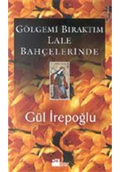 Gölgemi Bıraktım Lale Bahçelerinde - Gül İrepoğlu - Doğan Kitap