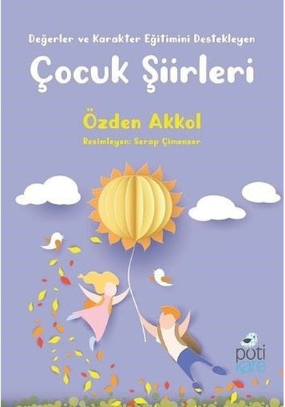 Çocuk Şiirleri-Değerler ve Karakter Eğitimini Destekleyen - Özden Akkol - Pötikare Yayınları