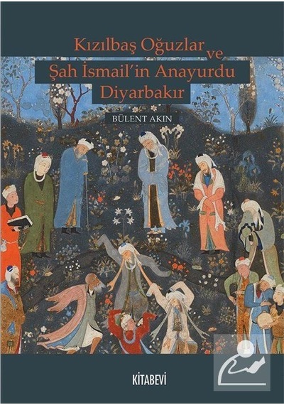 Kızılbaş Oğuzlar ve Şah Ismail'In Anayurdu Diyarbakır / Bülent...