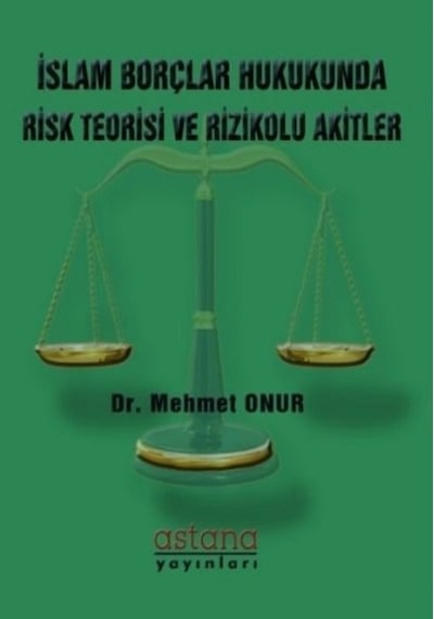 İslam Borçlar Hukukunda Risk Teorisi ve Rizikolu Akitler - Mehmet Onur - Astana Yayınları