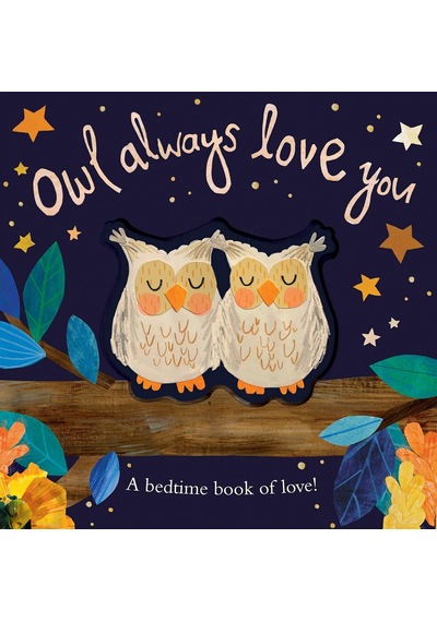 Owl Always Love You: A Bedtime Book Of Love