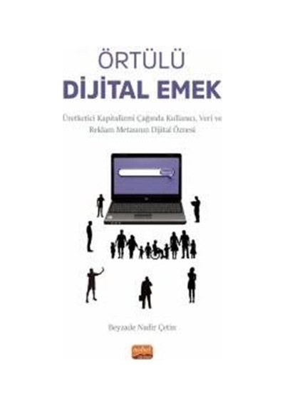 Örtülü Dijital Emek - Üretketici Kapitalizmi Çağında Kullanıcı Veri ve Reklam Metasının Dijital Öznesi - Beyzade Nadir Çetin - Nobel Bilimsel Eserler