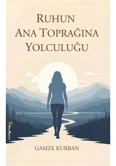 Ruhun Ana Toprağına Yolculuğu / Gamze Kurban