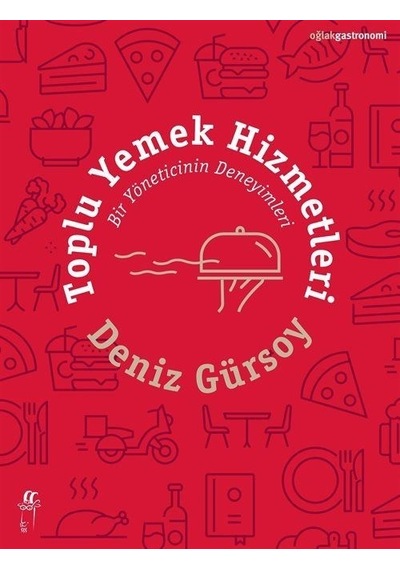 Toplu Yemek Hizmetleri - Bir Yöneticinin Deneyimleri - Deniz Gürsoy - Oğlak Yayıncılık