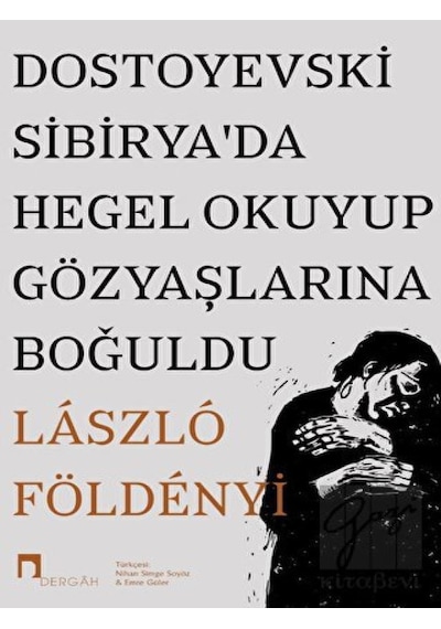 Dostoyevski Sibirya’da Hegel Okuyup Gözyaşlarına Boğuldu Dergah Yayınları - Dergah Yayınları