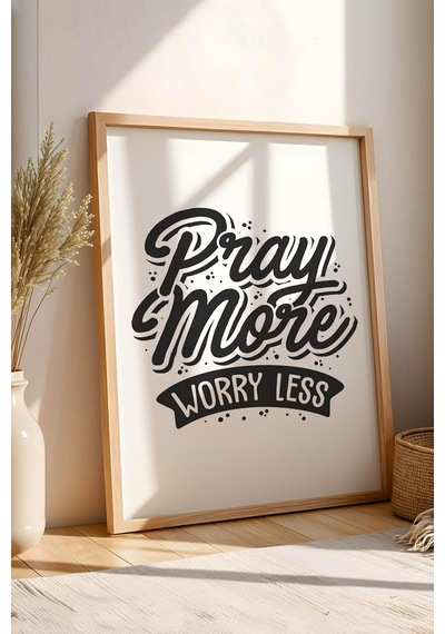 Pray More Worry Less Çerçeveli Tablo - Daha Fazla Dua Et Daha Az Endişelen Motivasyon Poster Tablo