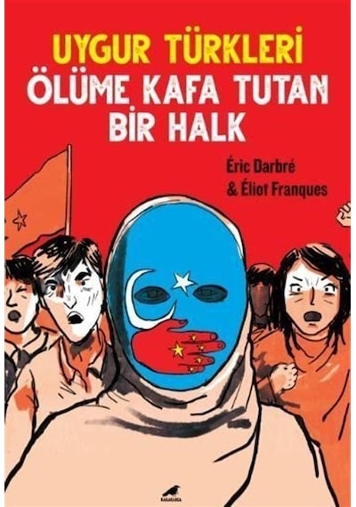Uygur Türkleri - Ölüme Kafa Tutan Bir Halk - Eric Darbre -  Eliot Frangues - Karakarga