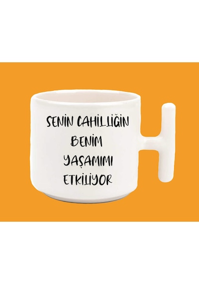 Senin Cahilliğin Ben Yaşamımı Etkiliyor T Kulp Latte Espirili Baskılı Kupa Bardak Beyaz