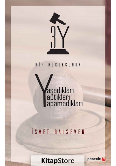 3Y-Bir Hukukçunun Yaşadıkları Yaptıkları Yapamadıkları - İsmet Balseven - Phoenix