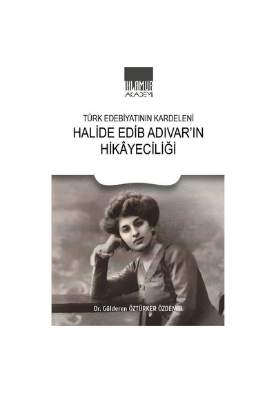 Türk Edebiyatının Kardeleni Halide Edip Adıvar'ın Hikayeciliği...