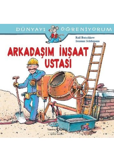 Dünyayı Öğreniyorum-Arkadaşım İnşaat Ustası - Ralf Butschkow -  Susanne Schürmann - İş Bankası Kültür Yayınları