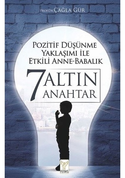 Pozitif Düşünme Yaklaşımı İle Etkili Anne Babalık - 7 Altın Anahtar - Çağla Gür - Feniks Kitap