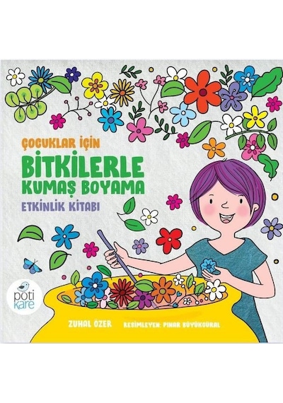 Çocuklar için Bitkilerle Kumaş Boyama Etkinlik Kitabı - Zuhal Özer - Pötikare Yayınları